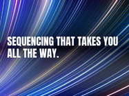 Sequencing that takes you all the way.